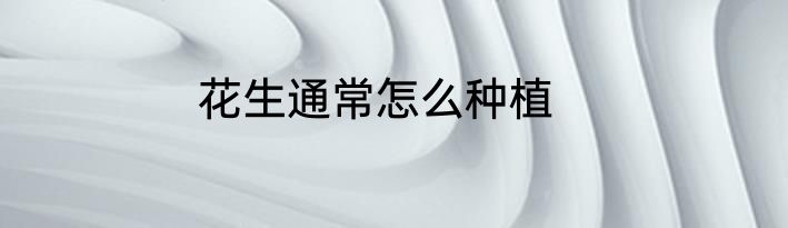 花生通常怎么种植