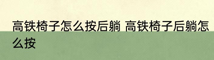 高铁椅子怎么按后躺 高铁椅子后躺怎么按