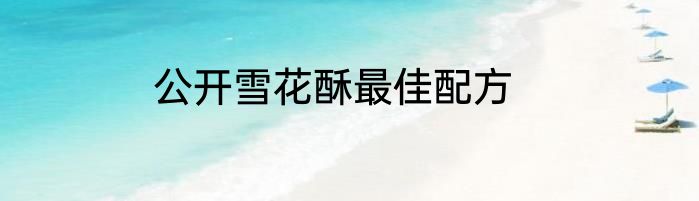 公开雪花酥最佳配方