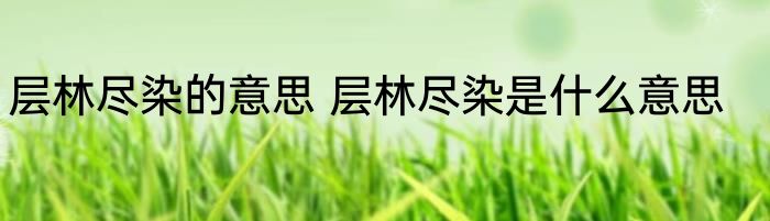 层林尽染的意思 层林尽染是什么意思