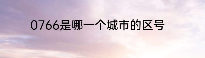 0766是哪一个城市的区号