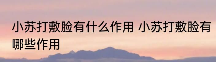 小苏打敷脸有什么作用 小苏打敷脸有哪些作用