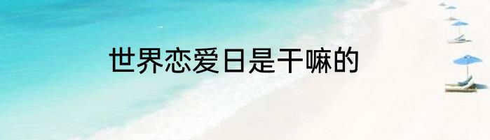 世界恋爱日是干嘛的