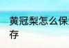 黄冠梨怎么保鲜和储存 皇冠梨怎么储存