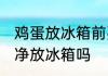 鸡蛋放冰箱前要清洗吗 鸡蛋需要洗干净放冰箱吗