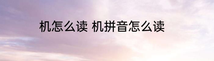 机怎么读 机拼音怎么读