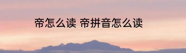 帝怎么读 帝拼音怎么读