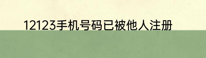 12123手机号码已被他人注册