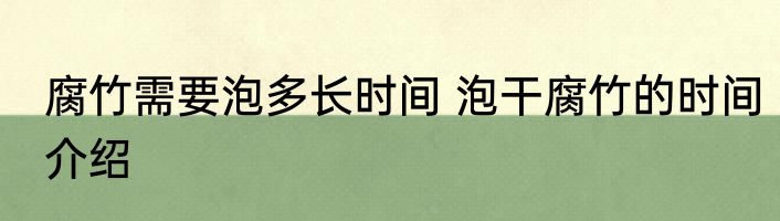 腐竹需要泡多长时间 泡干腐竹的时间介绍