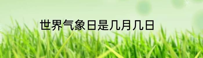 世界气象日是几月几日