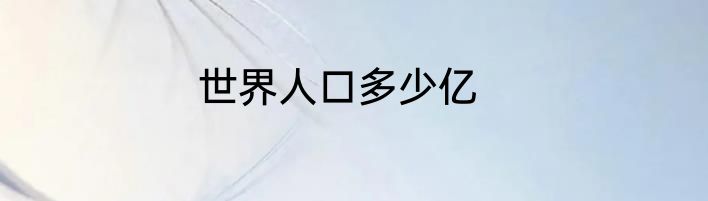 世界人口多少亿