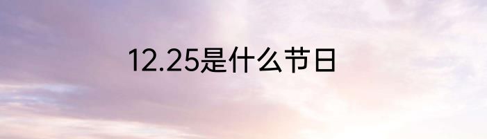 12.25是什么节日