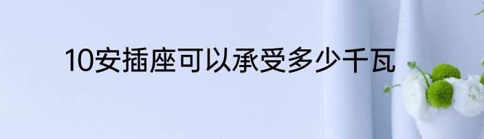 10安插座可以承受多少千瓦