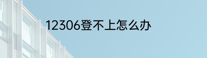 12306登不上怎么办