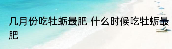几月份吃牡蛎最肥 什么时候吃牡蛎最肥