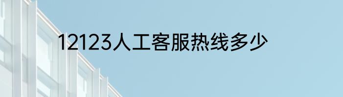 12123人工客服热线多少