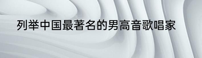 列举中国最著名的男高音歌唱家