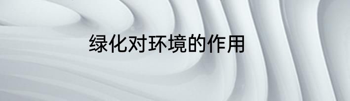 绿化对环境的作用