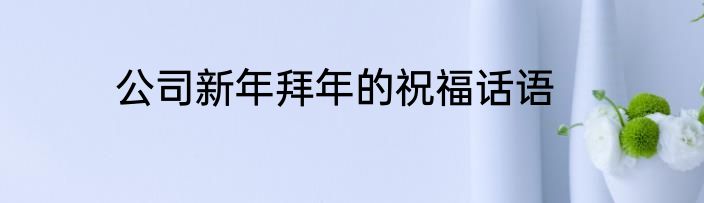 公司新年拜年的祝福话语