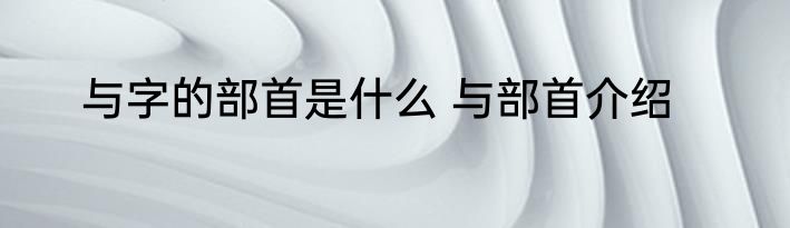 与字的部首是什么 与部首介绍