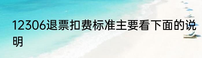 12306退票扣费标准主要看下面的说明