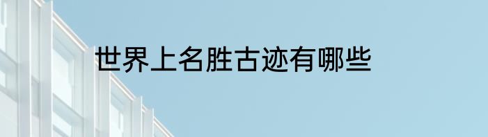 世界上名胜古迹有哪些