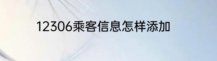 12306乘客信息怎样添加