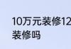 10万元装修120平米房子可以做到精装修吗