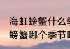 海虹螃蟹什么季节吃最肥最好吃 海虹螃蟹哪个季节吃最肥最好吃