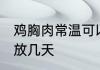 鸡胸肉常温可以放几天 鸡胸肉常温能放几天