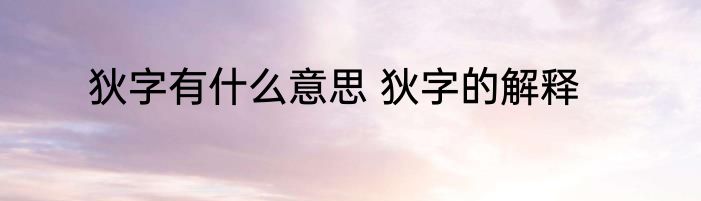狄字有什么意思 狄字的解释