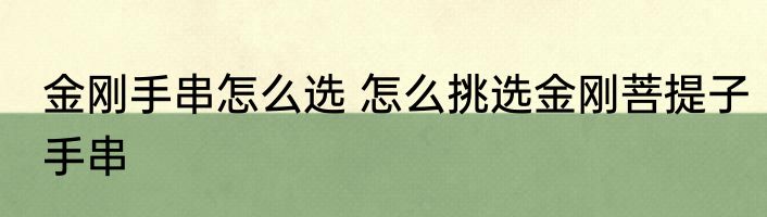 金刚手串怎么选 怎么挑选金刚菩提子手串