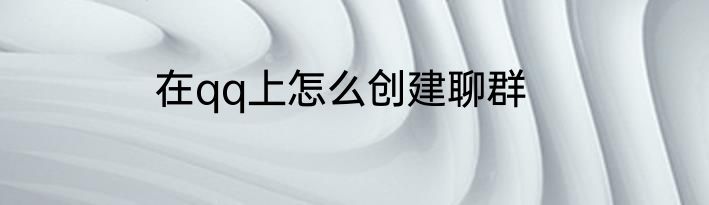 在qq上怎么创建聊群