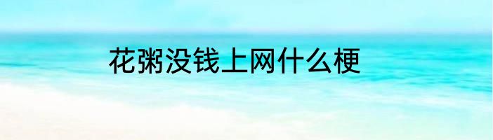 花粥没钱上网什么梗