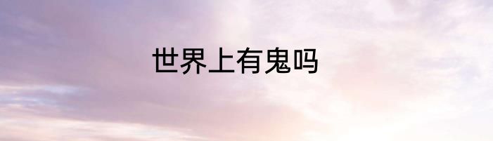 世界上有鬼吗
