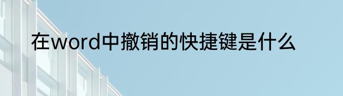 在word中撤销的快捷键是什么