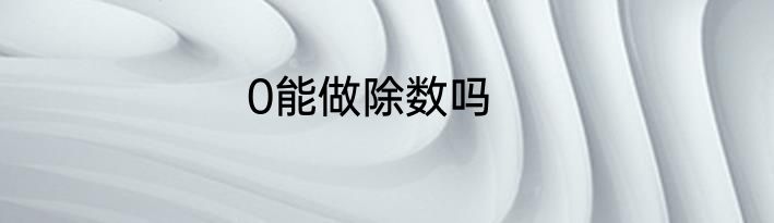 0能做除数吗