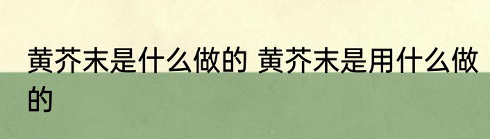 黄芥末是什么做的 黄芥末是用什么做的