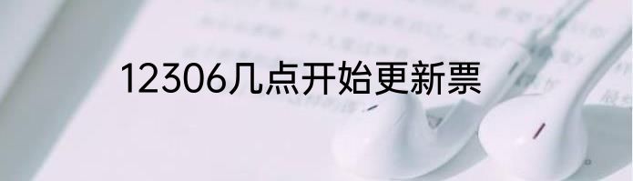 12306几点开始更新票