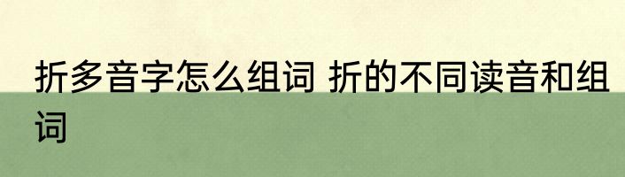 折多音字怎么组词 折的不同读音和组词