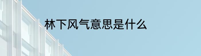 林下风气意思是什么