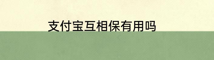 支付宝互相保有用吗
