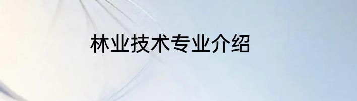 林业技术专业介绍