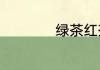 绿茶红茶是什么意思
