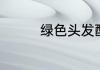 绿色头发配什么颜色衣服
