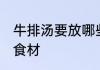 牛排汤要放哪些食材 牛排汤要放什么食材