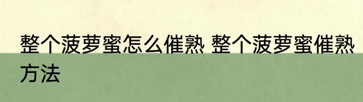 整个菠萝蜜怎么催熟 整个菠萝蜜催熟方法