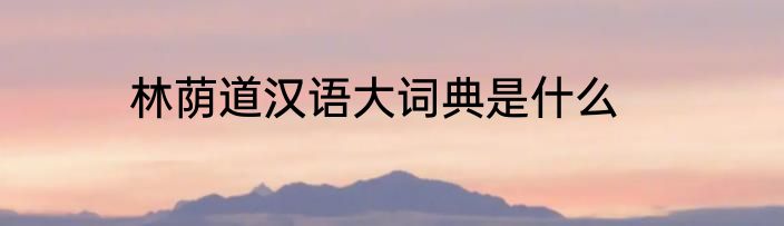 林荫道汉语大词典是什么