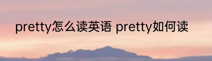 pretty怎么读英语 pretty如何读