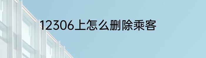12306上怎么删除乘客